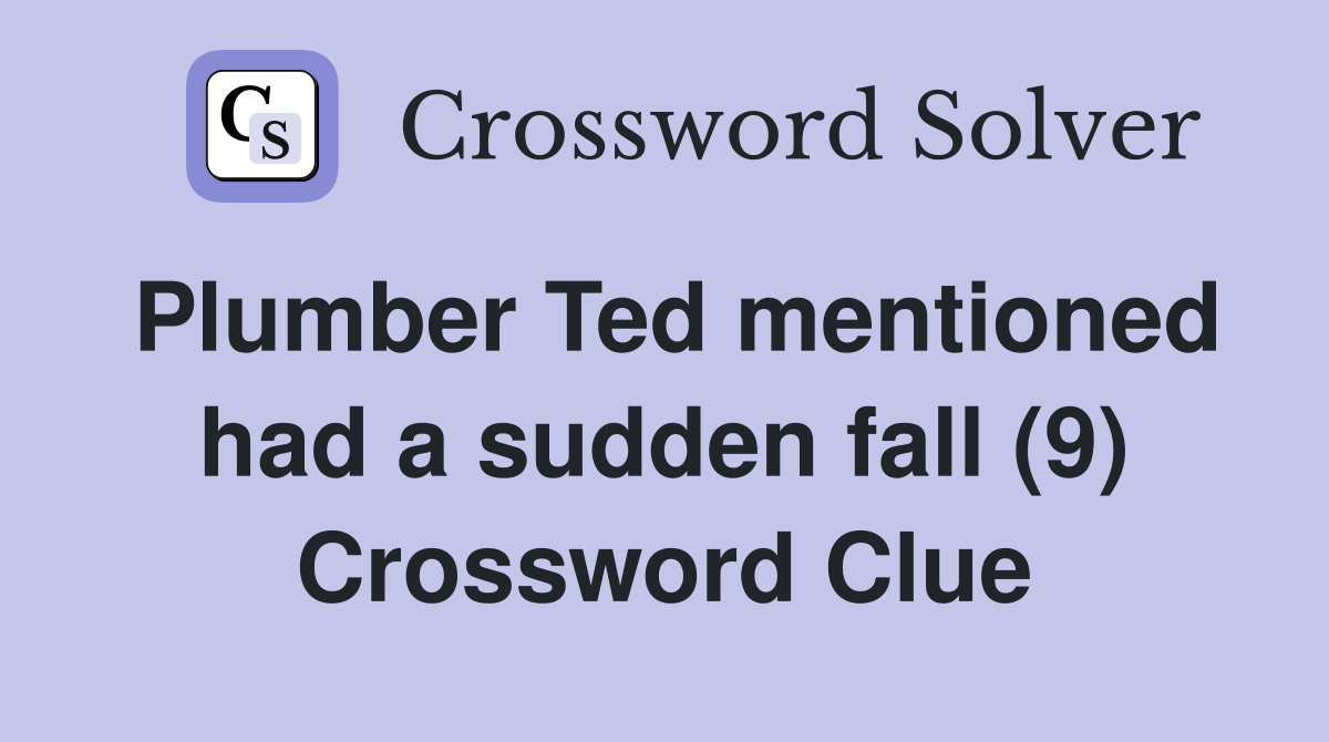 Plumber Ted mentioned had a sudden fall (9) Crossword Clue Answers